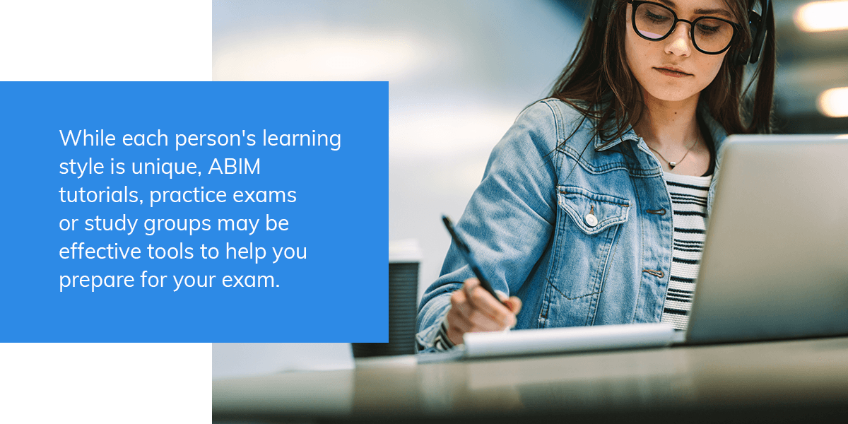 while each person's learning style is unique, ABIM tutorials, practice exams or study groups may be effective tools to help you prepare for your exam